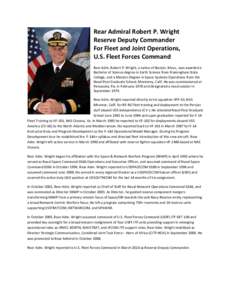 Rear Admiral Robert P. Wright Reserve Deputy Commander For Fleet and Joint Operations, U.S. Fleet Forces Command Rear Adm. Robert P. Wright, a native of Boston, Mass., was awarded a Bachelor of Science degree in Earth Sc