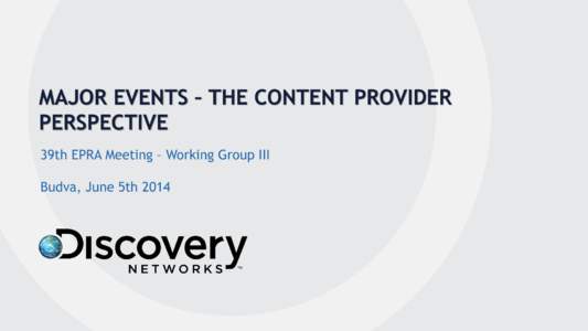 MAJOR EVENTS – THE CONTENT PROVIDER PERSPECTIVE 39th EPRA Meeting – Working Group III Budva, June 5th 2014  THE DISCOVERY CASE - Italy