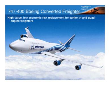 Boeing Converted Freighter High-value, low economic risk replacement for earlier tri and quadengine freighters COPYRIGHT © 2006 THE BOEING COMPANY  747-400BCF conversion overview