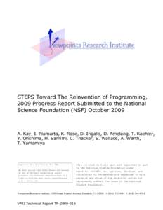 STEPS Toward The Reinvention of Programming, 2009 Progress Report Submitted to the National Science Foundation (NSF) October 2009 A. Kay, I. Piumarta, K. Rose, D. Ingalls, D. Amelang, T. Kaehler, Y. Ohshima, H. Samimi, C