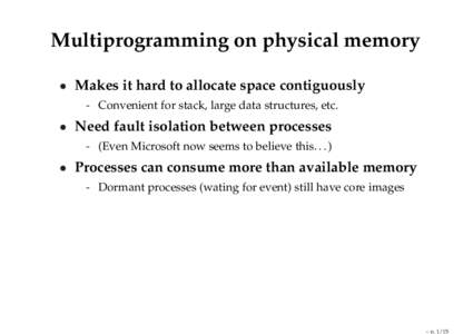 Multiprogramming on physical memory • Makes it hard to allocate space contiguously - Convenient for stack, large data structures, etc. • Need fault isolation between processes - (Even Microsoft now seems to believe t