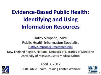 Evidence-Based Public Health: Identifying and Using Information Resources Hathy Simpson, MPH Public Health Information Specialist [removed]