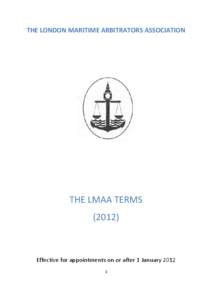 THE LONDON MARITIME ARBITRATORS ASSOCIATION  THE LMAA TERMS[removed]Effective for appointments on or after 1 January 2012