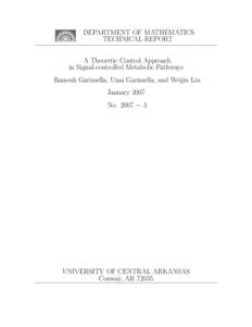 DEPARTMENT OF MATHEMATICS TECHNICAL REPORT A Theoretic Control Approach in Signal-controlled Metabolic Pathways Ramesh Garimella, Uma Garimella, and Weijiu Liu January 2007