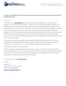 Stemgent, a ReproCELL Group Company Announces a New High Performance Self-replicative RNA Reprogramming Kit June 30, 2015 YOKOHAMA, Japan--(BUSINESS WIRE)--We are pleased to announce that Stemgent Inc. (Cambridge, MA), a