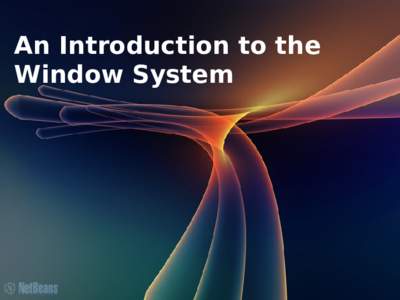 An Introduction to the Window System Agenda ● ●