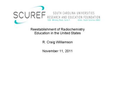 Reestablishment of Radiochemistry Education in the United States R. Craig Williamson November 11, 2011  Is Radiochemistry Important? It might have a few