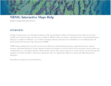 NBMG Interactive Maps Help Guide to map tools and services OVERVIEW: Creation of map services is an important component of the Nevada Bureau of Mines and Geology mission. Map services allow ArcGIS users to directly apply