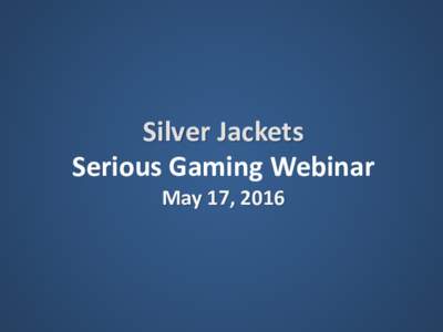 Silver Jackets Serious Gaming Webinar