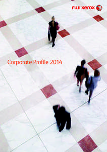 Corporate Profile 2014  Top Message To help our customers create values in their businesses In February 2012, we, Fuji Xerox, celebrated our 50th anniversary, starting down on a fresh path toward the next 50 years. At t