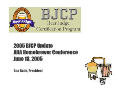 2005 BJCP Update AHA Homebrewer Conference June 18, 2005 Ron Bach, President  Agenda