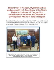 Recent visit to Yangon, Myanmar and an audience with H.E. Excellency U Hla Myint, Mayor & Chairman of Yangon City Development Committee and Minister of Development Affairs of Yangon Region Datuk Paul Chua, Secretary-Gene