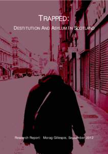 TRAPPED: DESTITUTION AND ASYLUM IN SCOTLAND Research Report: Morag Gillespie, September 2012  Published by: Scottish Poverty Information Unit, Institute for