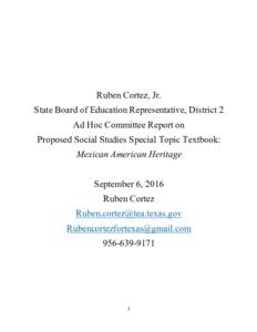 Ruben Cortez, Jr. State Board of Education Representative, District 2 Ad Hoc Committee Report on Proposed Social Studies Special Topic Textbook: Mexican American Heritage September 6, 2016