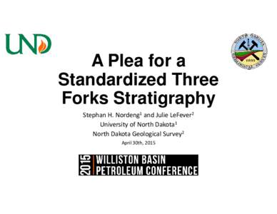 A Plea for a Standardized Three Forks Stratigraphy Stephan H. Nordeng1 and Julie LeFever2 University of North Dakota1 North Dakota Geological Survey2