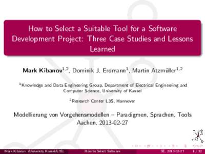 How to Select a Suitable Tool for a Software Development Project: Three Case Studies and Lessons Learned Mark Kibanov1,2 , Dominik J. Erdmann1 , Martin Atzm¨ uller1,2 1 Knowledge