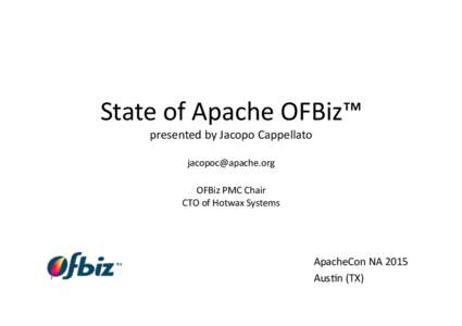 State	
  of	
  Apache	
  OFBiz™	
   presented	
  by	
  Jacopo	
  Cappellato	
   	
   OFBiz	
  PMC	
  Chair	
   CTO	
  of	
  Hotwax	
  Systems	
  