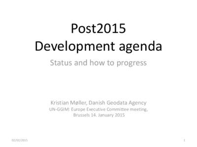Post2015 Development agenda Status and how to progress Kristian Møller, Danish Geodata Agency UN-GGIM: Europe Executive Committee meeting,