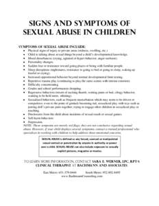 Signs and Symptoms of Sexual Abuse in Children Symptoms of sexual abuse include: Physical signs of injury to private areas (redness, swelling, etc.) Child is talking about sexual things beyond a child’s developmental k