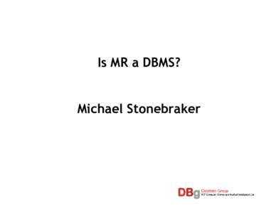 Is MR a DBMS? Michael Stonebraker Outline What