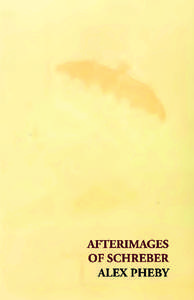 AFTERIMAGES OF SCHREBER Copyright © 2014 by Alex Pheby