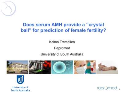 Does serum AMH provide a “crystal ball” for prediction of female fertility? Kelton Tremellen Repromed University of South Australia