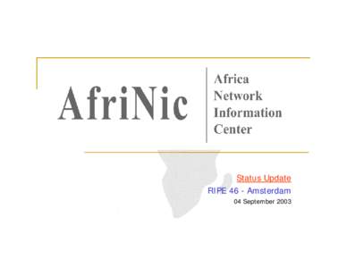 Status Update RIPE 46 - Amsterdam 04 September 2003 Introduction Today Africa is served by RIPE NCC (north of
