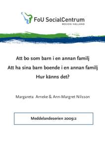 Att bo som barn i en annan familj Att ha sina barn boende i en annan familj Hur känns det? Margareta Arneke & Ann-Margret Nilsson