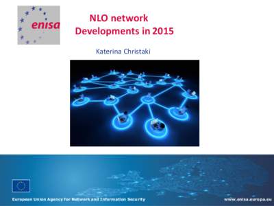 NLO network Developments in 2015 Katerina Christaki European Union Agency for Network and Information Security