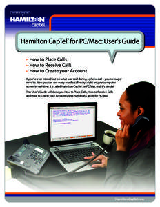 Hamilton CapTel® for PC/Mac: User’s Guide • How to Place Calls • How to Receive Calls • How to Create your Account If you’ve ever missed out on what was said during a phone call – you no longer need to. Now 
