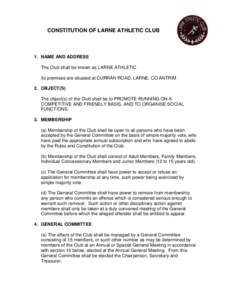 CONSTITUTION OF LARNE ATHLETIC CLUB  1. NAME AND ADDRESS The Club shall be known as LARNE ATHLETIC Its premises are situated at CURRAN ROAD, LARNE, CO ANTRIM 2. OBJECT(S)