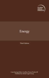 Energy  Third Edition Contributing Editor: Geoﬀrey Picton-Turbervill Published by Global Legal Group