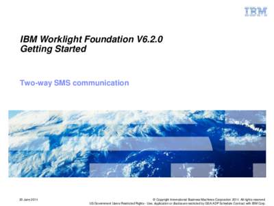 IBM Worklight Foundation V6.2.0 Getting Started Two-way SMS communication  20 June 2014