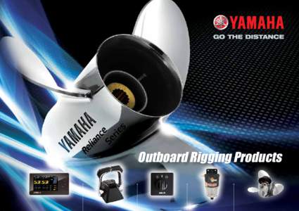 Outboard Rigging Products  The confidence of owning Yamaha reliability Reliability, Performance and Innovation, these words are commonly used in describing Yamaha’s proven methods worldwide. For decades, Yamaha compon