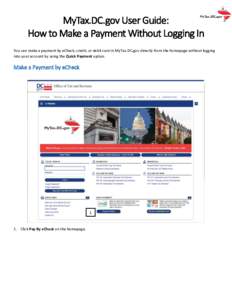 MyTax.DC.gov User Guide: How to Make a Payment Without Logging In You can make a payment by eCheck, credit, or debit card in MyTax.DC.gov directly from the homepage without logging into your account by using the Quick Pa