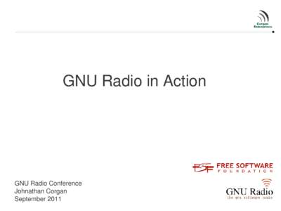 GNU Radio in Action  GNU Radio Conference Johnathan Corgan September 2011