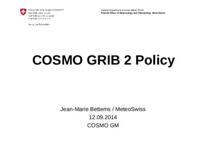 Federal Department of Home Affairs FDHA Federal Office of Meteorology and Climatology MeteoSwiss COSMO GRIB 2 Policy  Jean-Marie Bettems / MeteoSwiss