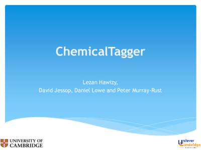 ChemicalTagger Lezan Hawizy, David Jessop, Daniel Lowe and Peter Murray-Rust Outline  Aim