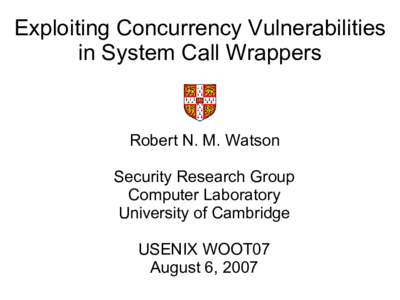 Exploiting Concurrency Vulnerabilities in System Call Wrappers Robert N. M. Watson Security Research Group Computer Laboratory