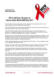17 November[removed]MEDIA RELEASE HIV is still here, 30 years on Cairns marks World AIDS Day 2011