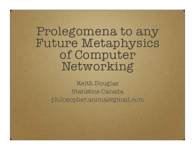 Prolegomena to any Future Metaphysics of Computer Networking Keith Douglas Statistics Canada