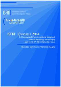 ISFRI CONGRESS 2014 3rd Congress of the International Society of Forensic Radiology and Imaging May, 2014, Marseille, France Towards a joint future in forensic imaging