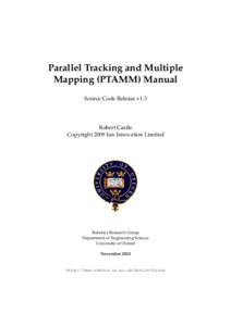 Parallel Tracking and Multiple Mapping (PTAMM) Manual Source Code Release v1.3 Robert Castle Copyright 2009 Isis Innovation Limited