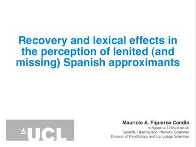 Recovery and lexical effects in the perception of lenited (and missing) Spanish approximants Mauricio A. Figueroa Candia 