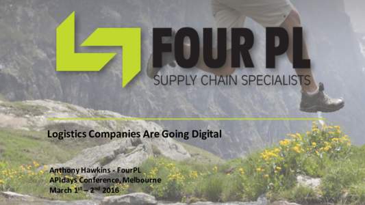 Logistics	Companies	Are	Going	Digital Anthony	Hawkins	- FourPL APIdays Conference,	Melbourne March	1st – 2nd 2016  Digitisation	of	Logistics	Companies