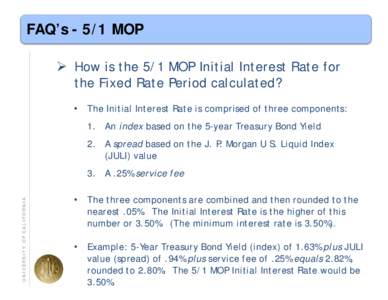 FAQ’sMOP  How is the 5/1 MOP Initial Interest Rate for the Fixed Rate Period calculated? • The Initial Interest Rate is comprised of three components: 1. An index based on the 5-year Treasury Bond Yield 2. 