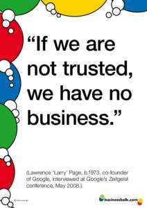 “If we are not trusted, we have no business.” (Lawrence ‘Larry’ Page, b.1973, co-founder of Google, interviewed at Google’s Zeitgeist