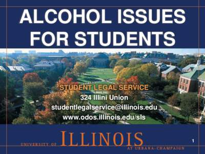 ALCOHOL ISSUES FOR STUDENTS STUDENT LEGAL SERVICE 324 Illini Union  www.odos.illinois.edu/sls
