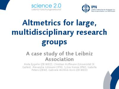 Altmetrics for large, multidisciplinary research groups A case study of the Leibniz Association Anita Eppelin (ZB MED), Christian Hoffmann (Universität St.
