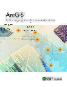 ArcGIS  ® Aplica la geografía a la toma de decisiones
